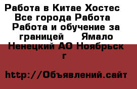 Работа в Китае Хостес - Все города Работа » Работа и обучение за границей   . Ямало-Ненецкий АО,Ноябрьск г.